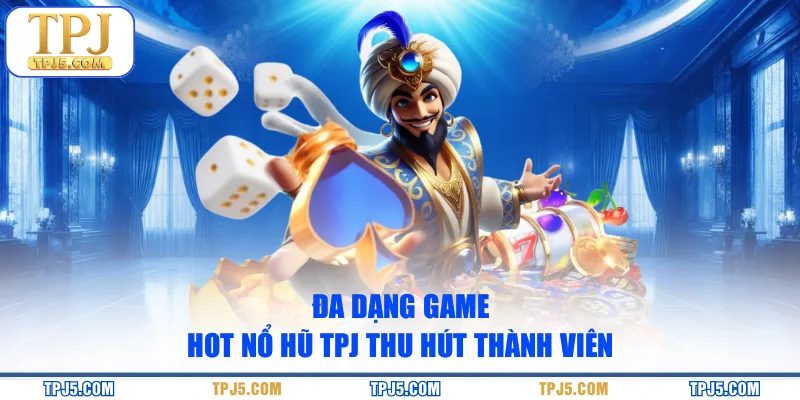 Đa dạng game hot nổ hũ TPJ thu hút thành viên
