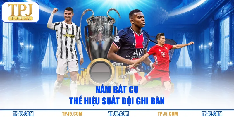 Nắm bắt cụ thể hiệu suất đội ghi bàn